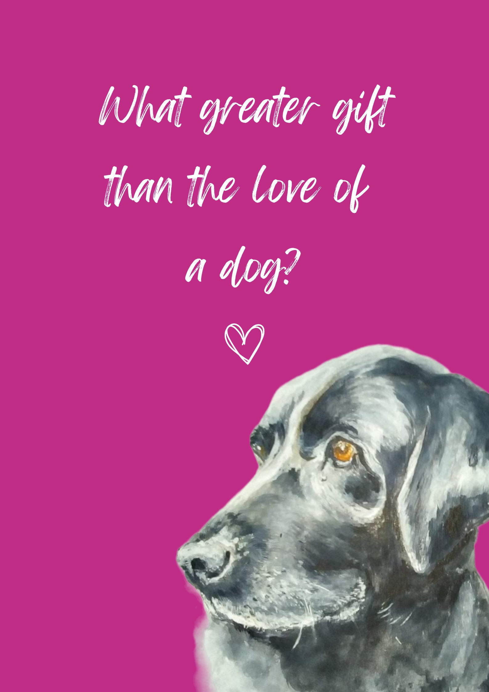 What Greater Gift Than The Love of a Dog? A4 Poster with print of black labrador, choice of background colour.  Print only, no frame.