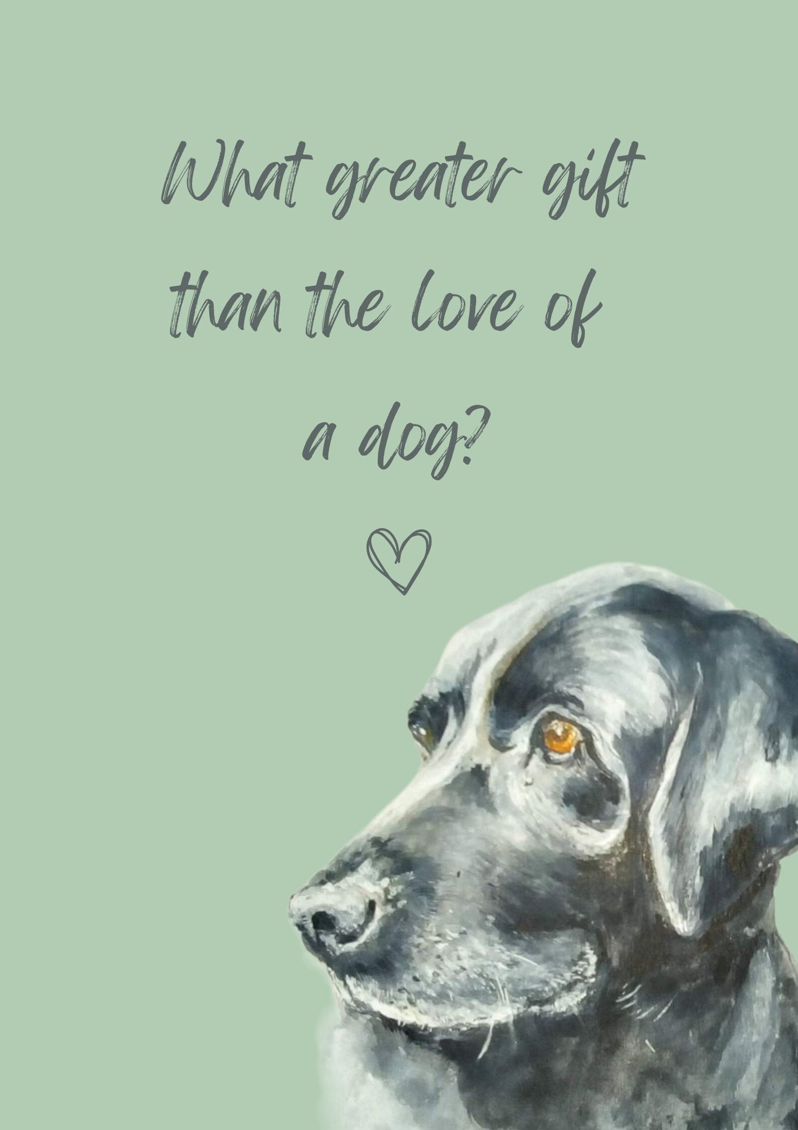What Greater Gift Than The Love of a Dog? A4 Poster with print of black labrador, choice of background colour.  Print only, no frame.