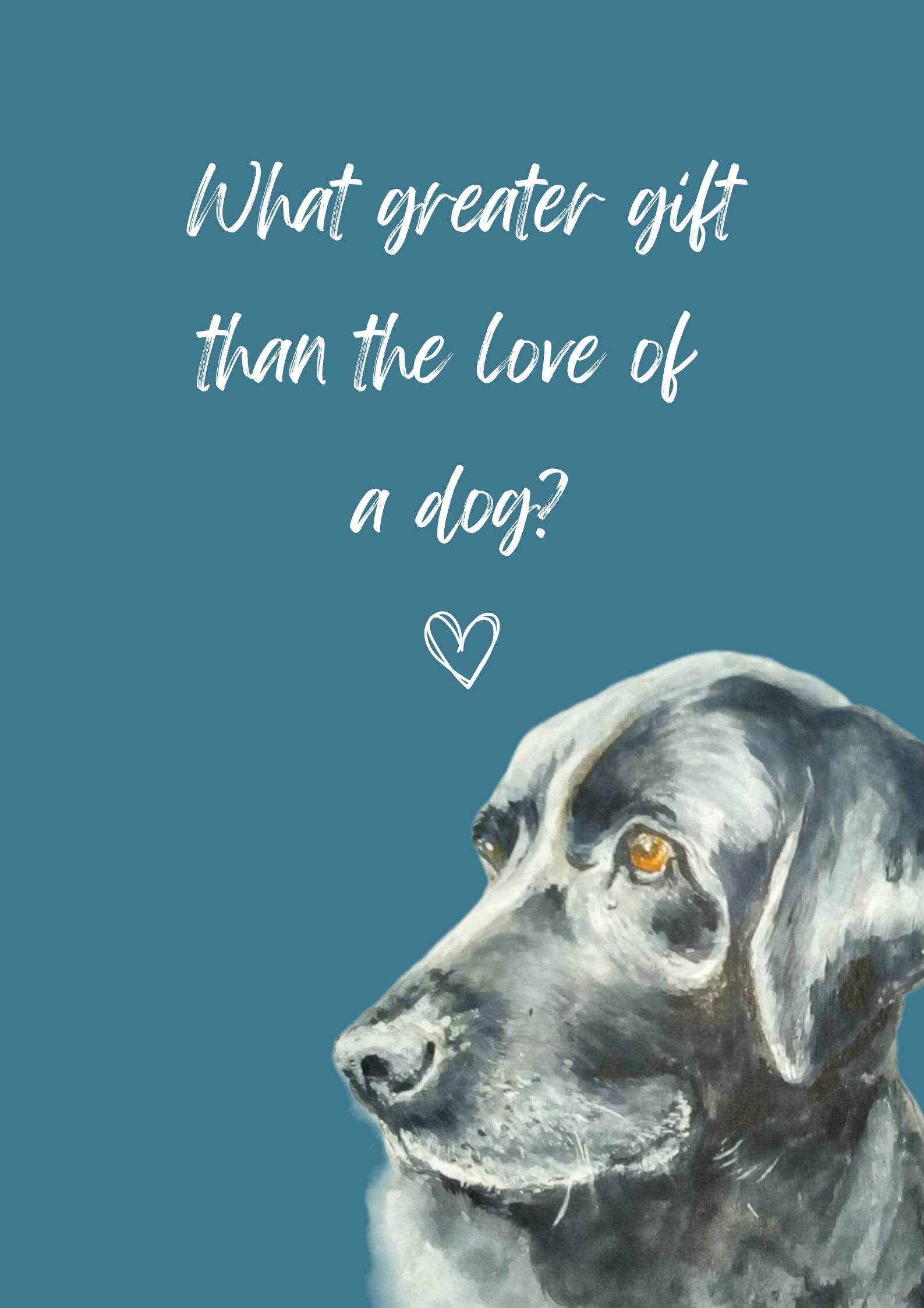 What Greater Gift Than The Love of a Dog? A4 Poster with print of black labrador, choice of background colour.  Print only, no frame.
