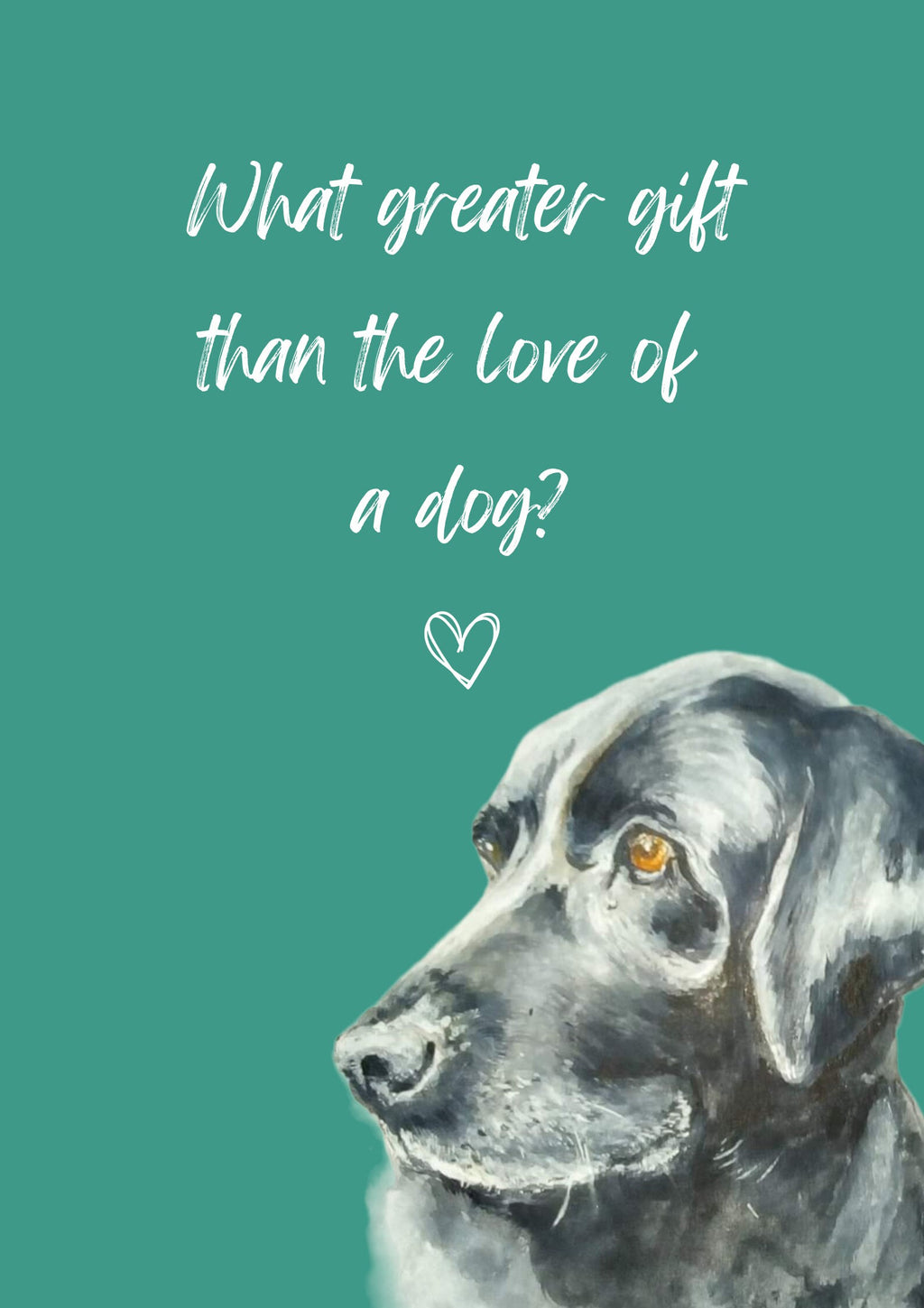 What Greater Gift Than The Love of a Dog? A4 Poster with print of black labrador, choice of background colour.  Print only, no frame.