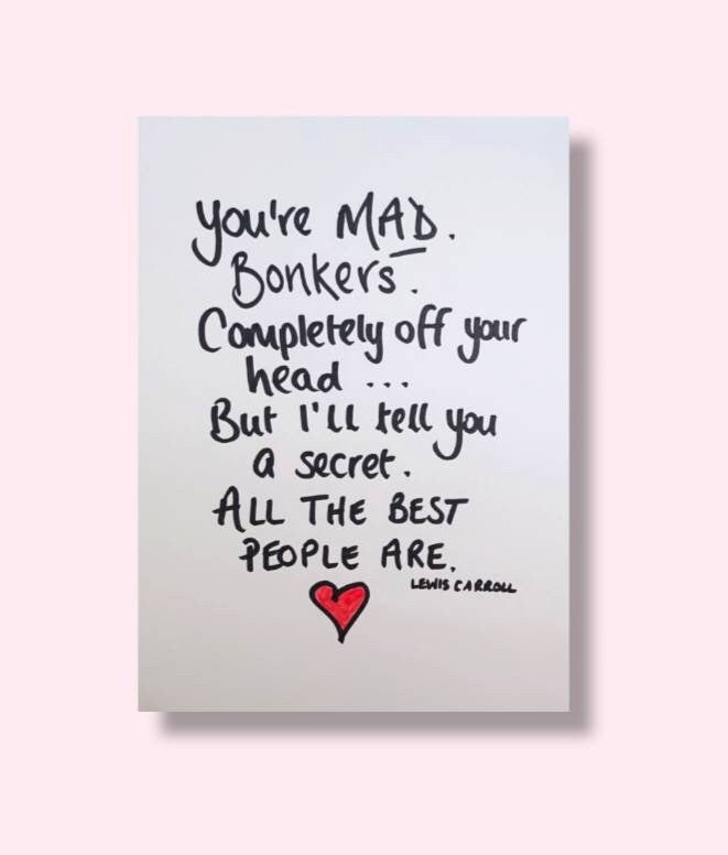 Lewis Carroll quote, You're mad, bonkers, completely off your head, from Alice in Wonderland, Handwritten A4, PRINT ONLY no frame or mount.